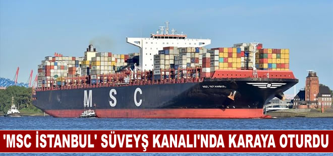 MSC İSTANBUL gemisi Süveyş Kanalı’nda karaya oturdu