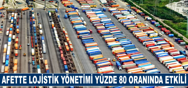 Afette lojistik yönetimi yüzde 80 oranında etkili