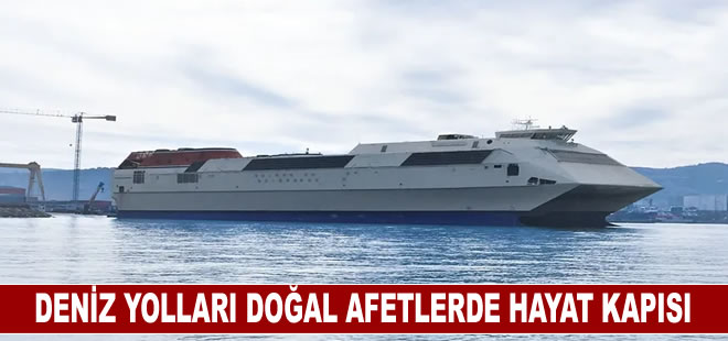 'Deniz yolları doğal afetlerde ülkemizin can ve hayat kapısıdır'