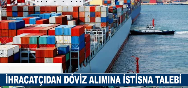 İhracatçıdan döviz alımına istisna talebi