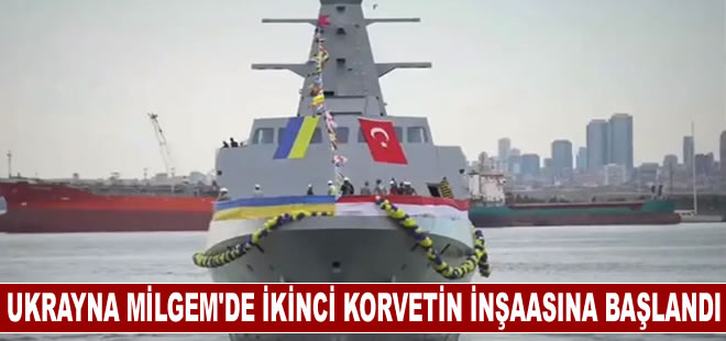 Ukrayna MİLGEM Projesi'nde ikinci korvetin inşaası başladı