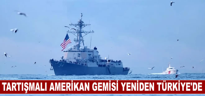 Tartışmalı Amerikan gemisi yeniden Türkiye'de