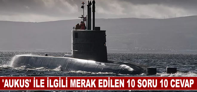 AUKUS nükleer denizaltı programı dengeleri nasıl değiştirecek? İşte merak edilen 10 soru 10 cevap...