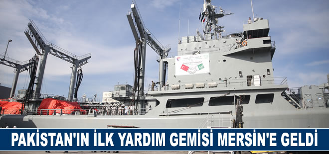 Pakistan'ın ilk yardım gemisi Mersin'e geldi