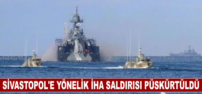 Rusya: Sivastopol'e yönelik İHA saldırısı püskürtüldü