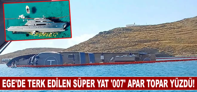 Ege'de terk edilen süper yat 007 apar topar yüzdü!