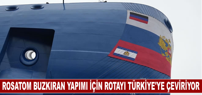 Rosatom rotayı Türkiye'ye çevirdi