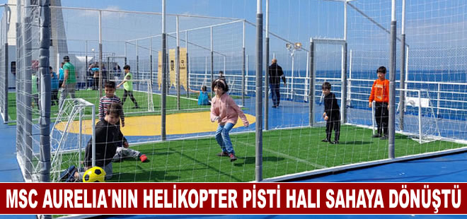 MSC AURELIA'nın helikopter pisti çocuklar için halı sahaya dönüştürüldü