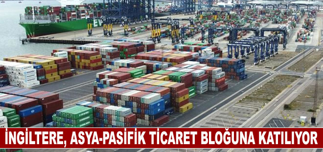 İngiltere, Asya-Pasifik ticaret bloğuna resmen katılıyor