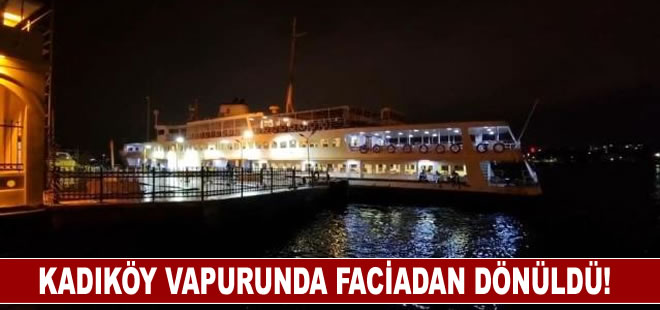 Kadıköy vapurunda faciadan dönüldü