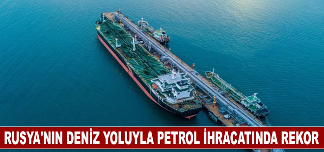 Rusya'nın deniz yoluyla petrol ihracatında yeni zirve