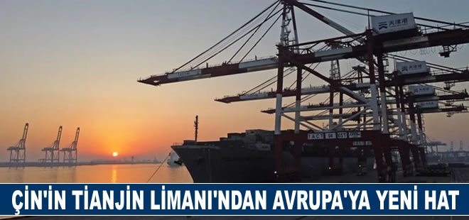 Çin'in Tianjin Limanı'ndan Avrupa'ya yeni konteyner nakliye hattı açıldı