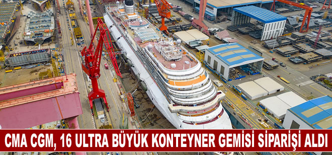 CMA CGM, 16 ultra büyük konteyner gemisi siparişi aldı