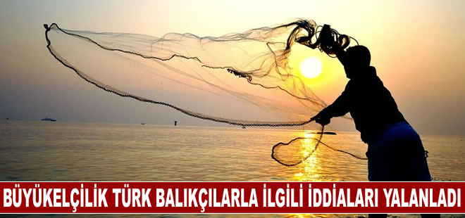 Büyükelçilikten "Türk balıkçıların balığı bitirdikleri iddiaları"na yalanlama