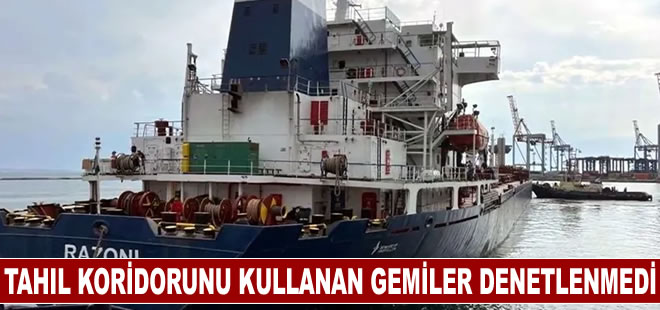 Tahıl koridorunda hiçbir gemi denetlenmedi