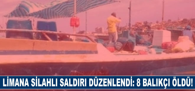 Limana silahlı saldırı: 8 balıkçı öldü