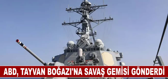 ABD, Çin’in savaş tatbikatının ardından Tavvan Boğazı’na savaş gemisi gönderdi