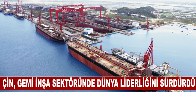 Çin, gemi inşa sektöründe dünya liderliğini sürdürdü