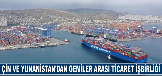 Çin ve Yunanistan gemiler arası ticaret için işbirliği yapacak