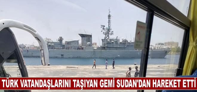 Türk vatandaşlarını taşıyan gemi Sudan’dan Suudi Arabistan’a hareket etti