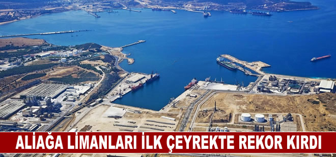 Aliağa limanları ilk çeyrekte rekor kırdı