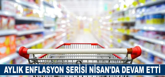 Aylık enflasyon serisi Nisan'da devam etti