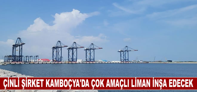 Çinli şirket Kamboçya'da çok amaçlı deniz limanı inşa edecek