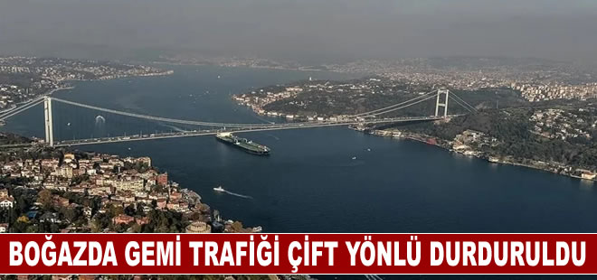 İstanbul Boğazı'nda gemi trafiği çift yönlü durduruldu