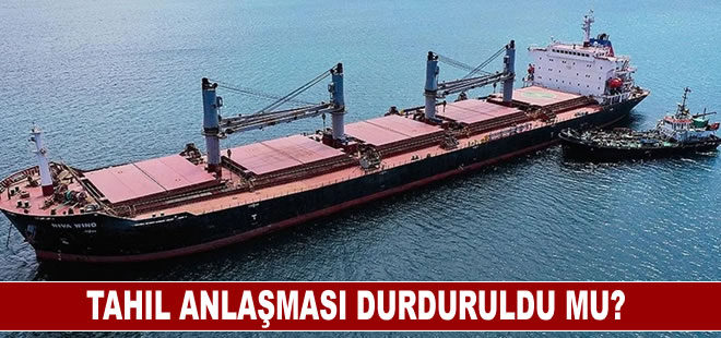 Tahıl anlaşması durduruldu mu?