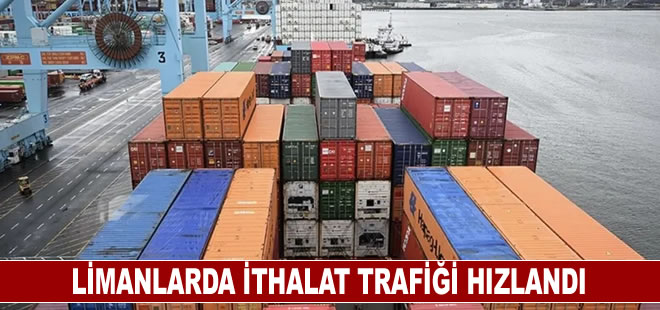 Limanlarda ithalat trafiği hızlandı