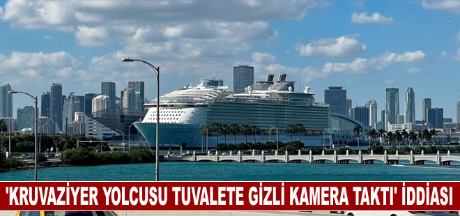 Kruvaziyer yolcusu tuvalete gizli kamera takmakla suçlanıyor