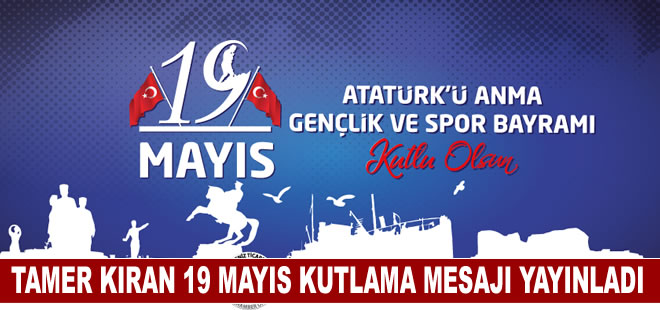 Tamer Kıran'dan 19 Mayıs Atatürk'ü Anma, Gençlik ve Spor Bayramı Mesajı