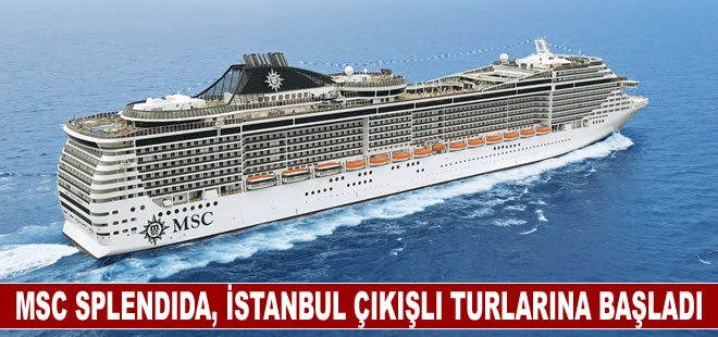 MSC Splendida gemisi İstanbul çıkışlı 2023 yaz sezonu turlarına başladı