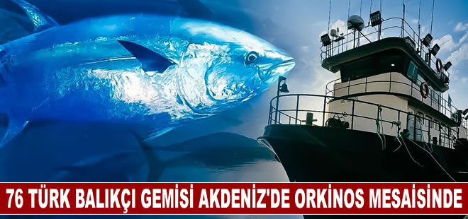 76 Türk balıkçı gemisi Akdeniz’de Mavi Yüzgeçli Orkinos mesaisinde