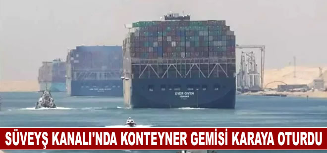 Süveyş Kanalı'nda bir konteyner gemisi karaya oturdu