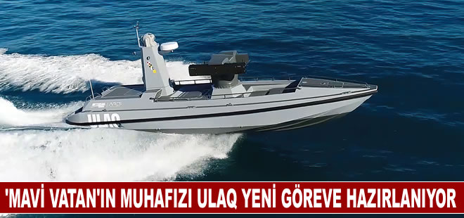 "Mavi vatan"ın muhafızı ULAQ yeni göreve hazırlanıyor