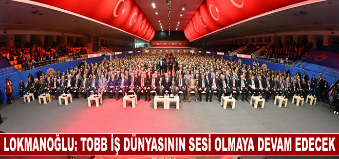 Lokmanoğlu: “TOBB iş dünyasının sesi olmaya devam edecek”