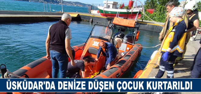 Üsküdar'da denize düşen çocuk kurtarıldı