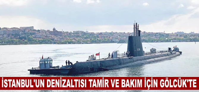 İstanbul’un denizaltısı tamir ve bakım için Gölcük’te