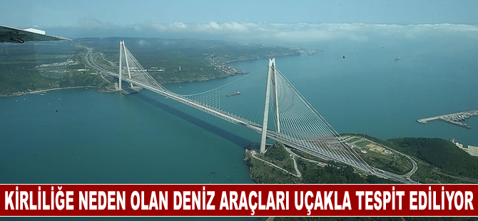 Marmara'da kirliliğe neden olan deniz araçları uçakla yapılan denetimlerle belirleniyor