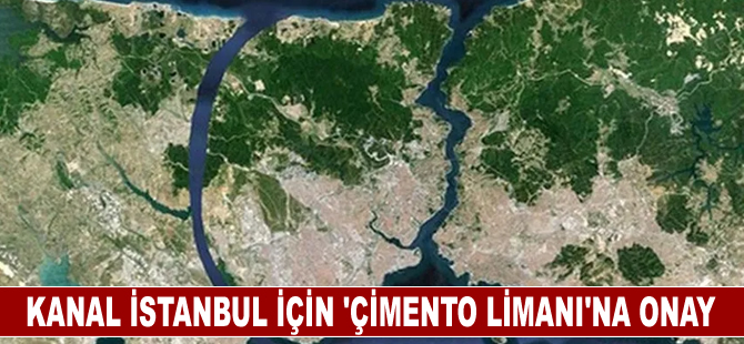 Kanal İstanbul için 'çimento limanı'na onay