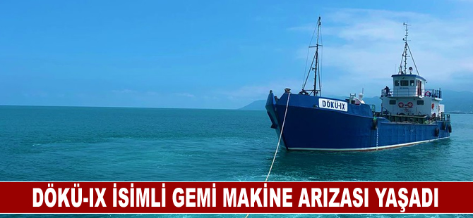 DÖKÜ-IX isimli gemi makine arızası yaşadı