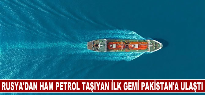 Rusya'dan ham petrol taşıyan ilk gemi Pakistan'a ulaştı