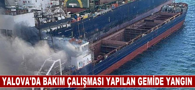 Yalova’da bakım çalışması yapılan gemide çıkan yangın söndürüldü