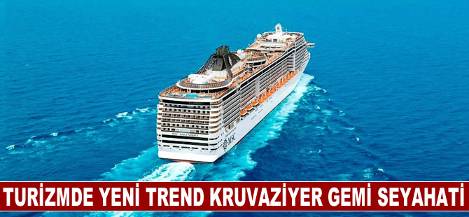 Turizmde yeni trend "kruvaziyer gemi seyahati"