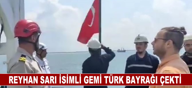 REYHAN SARI isimli gemi Türk Bayrağı çekti