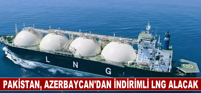 Pakistan, temmuzdan itibaren Azerbaycan'dan indirimli LNG alacak