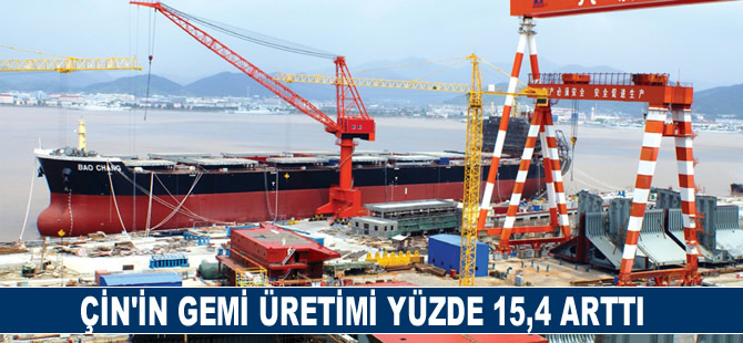 Çin’in gemi üretimi Ocak-Mayıs döneminde yüzde 15,4 arttı