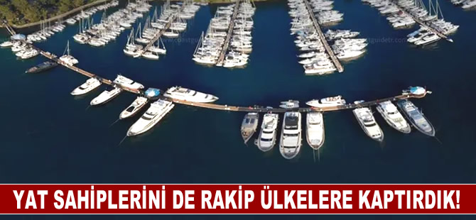 Yat sahiplerini de rakip ülkelere kaptırdık!