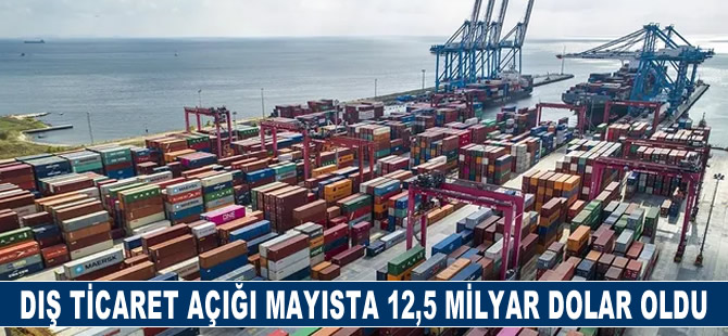 Dış ticaret açığı mayısta 12,5 milyar dolar oldu